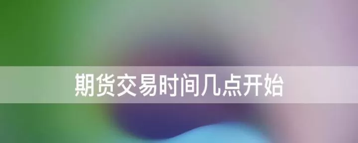 期货夜盘交易时间是多少(期货夜盘交易时间图)_期货交易所_第1张_期货投资网 期货夜盘交易时间是多少(期货夜盘交易时间图)_https://www.cqckcrrc.com_期货交易所_第1张
