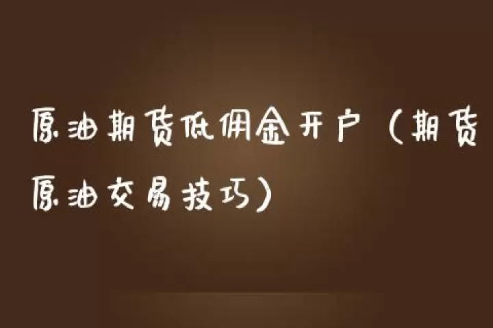 期货原油微销技巧(期货原油的技巧)_期货直播_第1张_期货投资网 期货原油微销技巧(期货原油的技巧)_https://www.cqckcrrc.com_期货直播_第1张