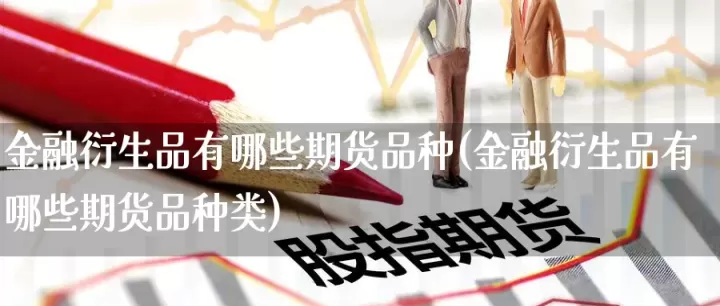 较为有趣的期货商品(有哪些期货产品)_理财百科_第1张_期货投资网 较为有趣的期货商品(有哪些期货产品)_https://www.cqckcrrc.com_理财百科_第1张