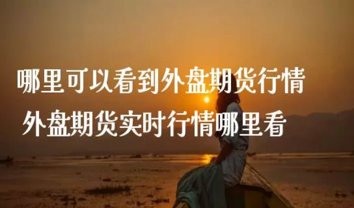 福建外盘纳指期货行情(外盘期货行情实时数据)_期货理财_第1张_期货投资网 福建外盘纳指期货行情(外盘期货行情实时数据)_https://www.cqckcrrc.com_期货理财_第1张