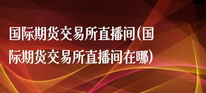 京都期货交易直播间(京都期货交易直播间在哪)_期货行情_第1张_期货投资网 京都期货交易直播间(京都期货交易直播间在哪)_https://www.cqckcrrc.com_期货行情_第1张