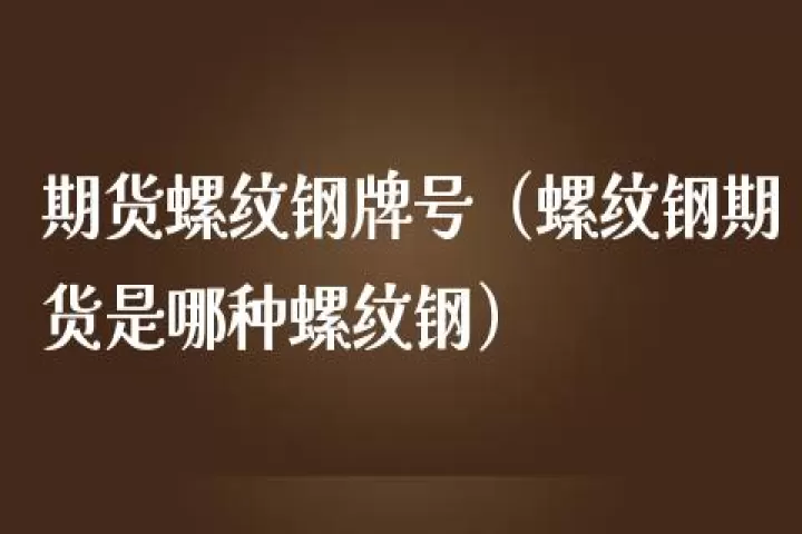 期货螺纹钢是怎么样的(期货螺纹钢的用途)_https://www.cqckcrrc.com_财经直播室_第1张