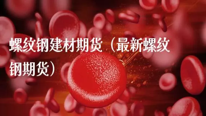 做螺纹钢期货有技巧吗(期货螺纹钢的最新走势)_财经直播室_第1张_期货投资网 做螺纹钢期货有技巧吗(期货螺纹钢的最新走势)_https://www.cqckcrrc.com_财经直播室_第1张