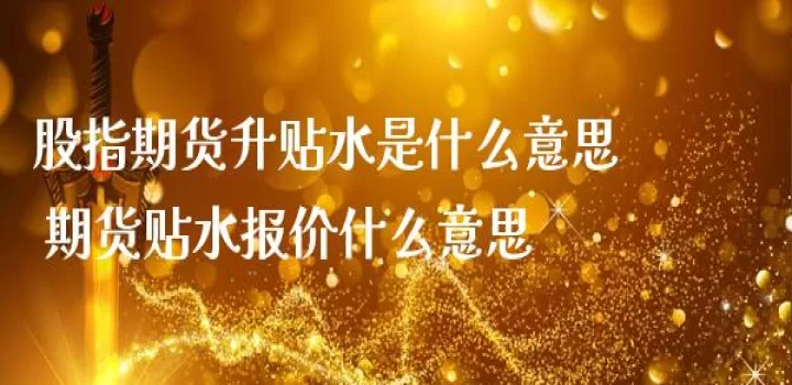 期货升水贴水在哪里可以看到(期货升贴水的价格是怎么出来的)_理财百科_第1张_期货投资网 期货升水贴水在哪里可以看到(期货升贴水的价格是怎么出来的)_https://www.cqckcrrc.com_理财百科_第1张