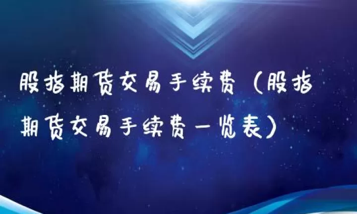 股指期货的手续费多少(股指期货手续费和佣金)_股票理财_第1张_期货投资网 股指期货的手续费多少(股指期货手续费和佣金)_https://www.cqckcrrc.com_股票理财_第1张