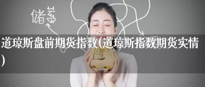 道指期货的区别(道指期货实时指数)_理财品种_第1张_期货投资网 道指期货的区别(道指期货实时指数)_https://www.cqckcrrc.com_理财品种_第1张