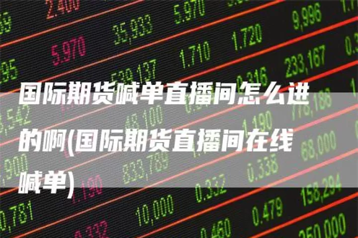 硅铁期货直播间怎么进(硅铁期货直播间怎么进入)_https://www.cqckcrrc.com_期货理财_第1张