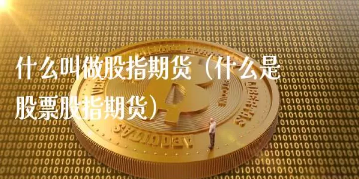 4做恒指期货的(什么是恒指期货)_理财百科_第1张_期货投资网 4做恒指期货的(什么是恒指期货)_https://www.cqckcrrc.com_理财百科_第1张