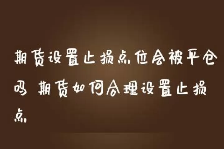期货设定止损后下单(期货设置了止损就自动平仓吗)_期货知识_第1张_期货投资网 期货设定止损后下单(期货设置了止损就自动平仓吗)_https://www.cqckcrrc.com_期货知识_第1张