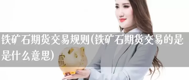 中财期货开通铁矿石交易权限的条件(铁矿石期货权限怎么开通)_期货理财_第1张_期货投资网 中财期货开通铁矿石交易权限的条件(铁矿石期货权限怎么开通)_https://www.cqckcrrc.com_期货理财_第1张