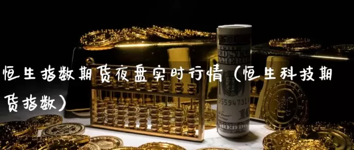 期货恒生指数相关(恒生期货指数实时行情)_期货知识_第1张_期货投资网 期货恒生指数相关(恒生期货指数实时行情)_https://www.cqckcrrc.com_期货知识_第1张