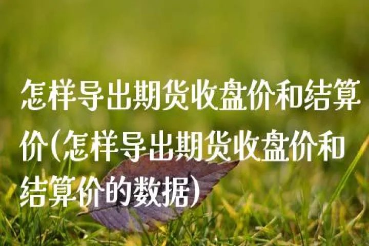 期货结算价低于收盘价后果(期货收盘后的结算价怎么会不一样)_期货直播_第1张_期货投资网 期货结算价低于收盘价后果(期货收盘后的结算价怎么会不一样)_https://www.cqckcrrc.com_期货直播_第1张