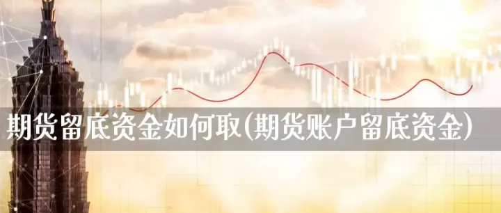 期货账户最少多少可以提现(期货帐户最少入金多少能激活)_期货品种_第1张_期货投资网 期货账户最少多少可以提现(期货帐户最少入金多少能激活)_https://www.cqckcrrc.com_期货品种_第1张