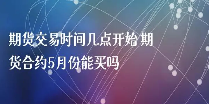 期货交易几点闭市(期货交易时间几点到几点)_道指直播_第1张_期货投资网 期货交易几点闭市(期货交易时间几点到几点)_https://www.cqckcrrc.com_道指直播_第1张