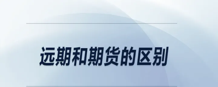 远期和期货的异同点(远期与期货的不同点)_https://www.cqckcrrc.com_财经要闻_第1张