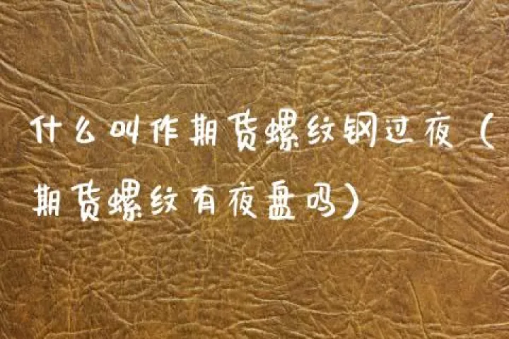 商品期货有隔夜利息吗(商品期货隔夜仓怎么算)_基金理财_第1张_期货投资网 商品期货有隔夜利息吗(商品期货隔夜仓怎么算)_https://www.cqckcrrc.com_基金理财_第1张