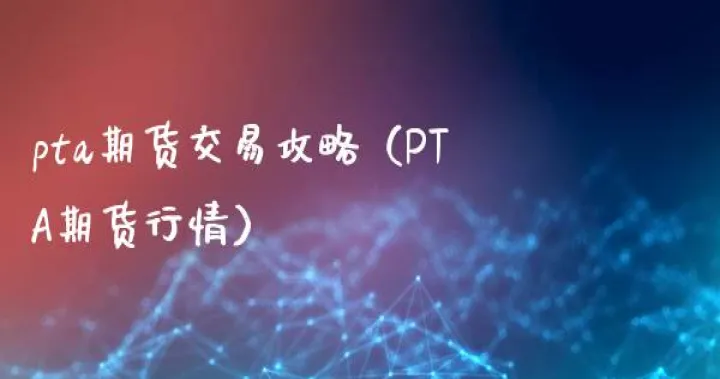 pta期货在哪里看(pta期货如何交易)_期货交易所_第1张_期货投资网 pta期货在哪里看(pta期货如何交易)_https://www.cqckcrrc.com_期货交易所_第1张
