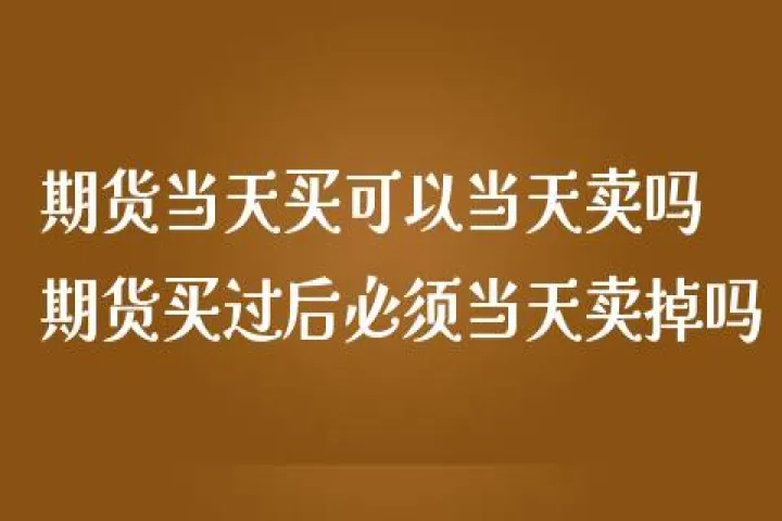 期货卖出就能取出来吗(期货卖出当天可以取出吗)_期货理财_第1张_期货投资网 期货卖出就能取出来吗(期货卖出当天可以取出吗)_https://www.cqckcrrc.com_期货理财_第1张