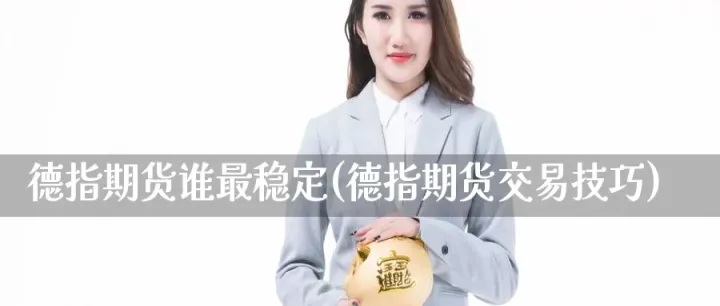 南京想做德指期货(德指期货交易技巧)_财经直播室_第1张_期货投资网 南京想做德指期货(德指期货交易技巧)_https://www.cqckcrrc.com_财经直播室_第1张