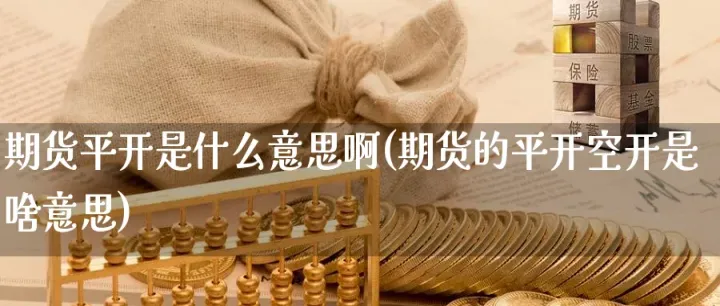 期货跳空高开意味什么(期货高开和低开预示什么)_期货交易所_第1张_期货投资网 期货跳空高开意味什么(期货高开和低开预示什么)_https://www.cqckcrrc.com_期货交易所_第1张