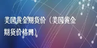 美国黄金期货最新行(美国黄金期货最新行情)_https://www.cqckcrrc.com_期货品种_第1张