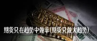 期货只做一种趋势的形态(期货只做一种趋势的形态叫做)_https://www.cqckcrrc.com_理财品种_第1张