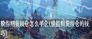 期货选择平仓(期货选择平仓的条件)_期货直播_第1张_期货投资网 期货选择平仓(期货选择平仓的条件)_https://www.cqckcrrc.com_期货直播_第1张