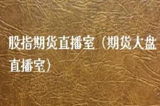 期货直播室哪个(期货交易直播室在哪里看)_国际期货_第1张_期货投资网 期货直播室哪个(期货交易直播室在哪里看)_https://www.cqckcrrc.com_国际期货_第1张