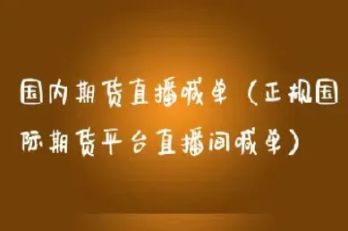 国内期货喊单直播间怎么进去(国内期货直播间喊单准吗)_期货品种_第1张_期货投资网 国内期货喊单直播间怎么进去(国内期货直播间喊单准吗)_https://www.cqckcrrc.com_期货品种_第1张