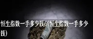 小恒生指数期货多少一手(小恒生指数走势)_期货品种_第1张_期货投资网 小恒生指数期货多少一手(小恒生指数走势)_https://www.cqckcrrc.com_期货品种_第1张