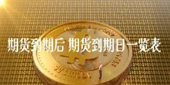 期货到期交易日(期货到期交易日期怎么算)_理财品种_第1张_期货投资网 期货到期交易日(期货到期交易日期怎么算)_https://www.cqckcrrc.com_理财品种_第1张
