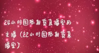 在线17小时商品期货直播(期货直播间在线直播)_内盘期货_第1张_期货投资网 在线17小时商品期货直播(期货直播间在线直播)_https://www.cqckcrrc.com_内盘期货_第1张