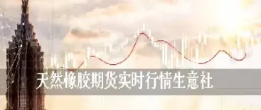 橡胶期货在哪做直播卖(橡胶期货在哪做)_期货品种_第1张_期货投资网 橡胶期货在哪做直播卖(橡胶期货在哪做)_https://www.cqckcrrc.com_期货品种_第1张