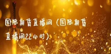 玉溪德指dax国际期货直播间(德指期货交易技巧)_财经直播室_第1张_期货投资网 玉溪德指dax国际期货直播间(德指期货交易技巧)_https://www.cqckcrrc.com_财经直播室_第1张