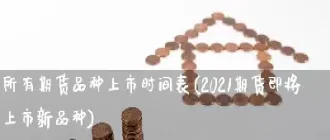 期货品种上市交易时间(期货品种上市交易时间表)_https://www.cqckcrrc.com_期货理财_第1张