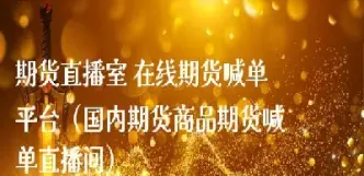 芝麻财经期货直播间(芝麻期货价格行情)_期货直播_第1张_期货投资网 芝麻财经期货直播间(芝麻期货价格行情)_https://www.cqckcrrc.com_期货直播_第1张