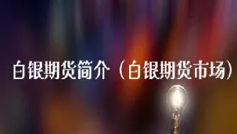 白银期货上市推动产业做大做强(白银期货上市推动产业做大做强的原因)_期货直播_第1张_期货投资网 白银期货上市推动产业做大做强(白银期货上市推动产业做大做强的原因)_https://www.cqckcrrc.com_期货直播_第1张
