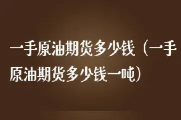 郑油期货一手费(期货交易1手原油手续费多少)_期货理财_第1张_期货投资网 郑油期货一手费(期货交易1手原油手续费多少)_https://www.cqckcrrc.com_期货理财_第1张