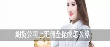 期货卖出的佣金怎么计算(期货卖出的佣金怎么计算收入)_财经要闻_第1张_期货投资网 期货卖出的佣金怎么计算(期货卖出的佣金怎么计算收入)_https://www.cqckcrrc.com_财经要闻_第1张