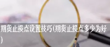 期货多少止损合适(期货短线止损多少合适)_内盘期货_第1张_期货投资网 期货多少止损合适(期货短线止损多少合适)_https://www.cqckcrrc.com_内盘期货_第1张