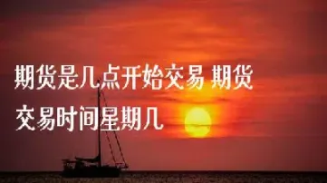 期货星期五晚上交易吗(期货周五晚上开市吗)_财经要闻_第1张_期货投资网 期货星期五晚上交易吗(期货周五晚上开市吗)_https://www.cqckcrrc.com_财经要闻_第1张