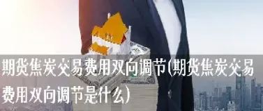 焦炭期货交易规则解读(焦炭期货交割价格标准)_期货交易所_第1张_期货投资网 焦炭期货交易规则解读(焦炭期货交割价格标准)_https://www.cqckcrrc.com_期货交易所_第1张
