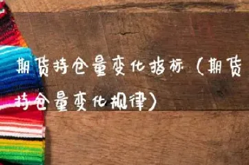 期货如何通过持仓量变化(期货持仓量减少是利空吗)_https://www.cqckcrrc.com_理财百科_第1张