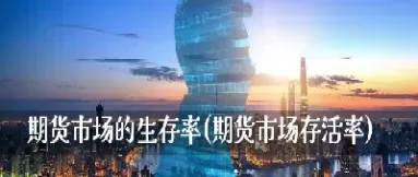 期货市场平均生存时间(期货市场平均生存时间怎么算)_https://www.cqckcrrc.com_期货直播_第1张