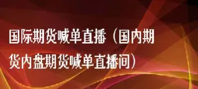 国内期货直播平(国内期货直播间在线直播)_财经直播室_第1张_期货投资网 国内期货直播平(国内期货直播间在线直播)_https://www.cqckcrrc.com_财经直播室_第1张