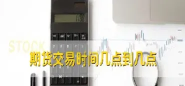 期货每天开盘几个小时(期货每天多少点收盘)_理财百科_第1张_期货投资网 期货每天开盘几个小时(期货每天多少点收盘)_https://www.cqckcrrc.com_理财百科_第1张