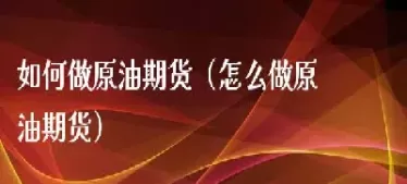 怎么参与上海能交所原油期货(上海原油期货参与条件)_期货直播_第1张_期货投资网 怎么参与上海能交所原油期货(上海原油期货参与条件)_https://www.cqckcrrc.com_期货直播_第1张