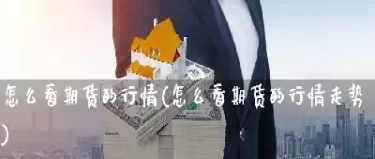 如何查看期货指数(如何查看期货的交易金额)_https://www.cqckcrrc.com_股票理财_第1张