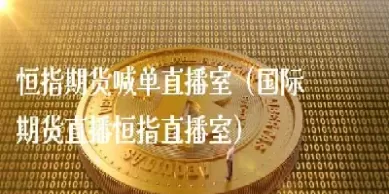 外盘国际期货直播喊单(外盘国际期货直播间喊单)_https://www.cqckcrrc.com_期货知识_第1张