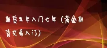 黄金期货交易入门讲解(黄金期货入门基础知识)_https://www.cqckcrrc.com_恒指期货_第1张